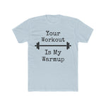 "Your Workout = My Warmup" Men's Workout Tee
