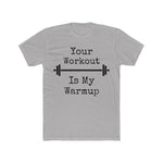 "Your Workout = My Warmup" Men's Workout Tee